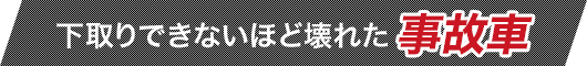 下取りできないほど壊れた事故車